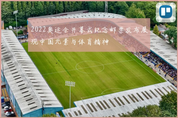 2022奥运会开幕式纪念邮票发布展现中国元素与体育精神