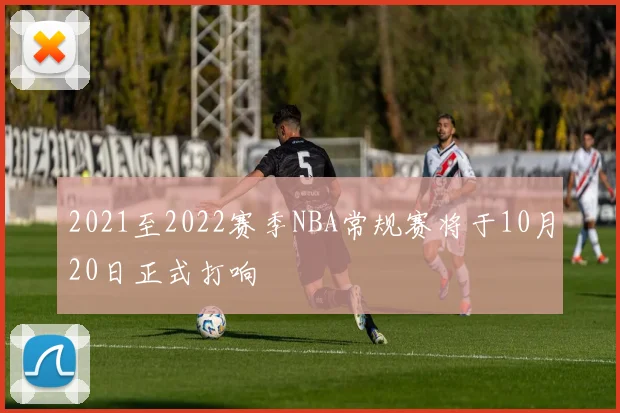 2021至2022赛季NBA常规赛将于10月20日正式打响