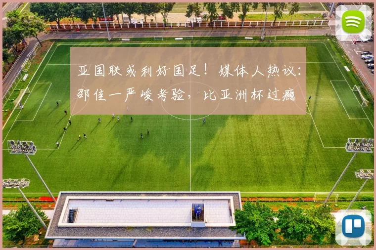 亚国联或利好国足！媒体人热议：邵佳一严峻考验，比亚洲杯过瘾