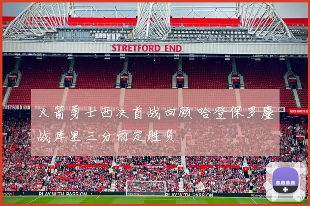 火箭勇士西决首战回顾 哈登保罗鏖战库里三分雨定胜负